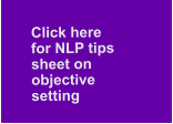 Click here   for NLP tips  sheet on  objective  setting